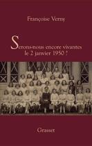 Couverture du livre « Serons-nous encore vivantes le 2 janvier 1950 ? » de Francoise Verny aux éditions Grasset Et Fasquelle