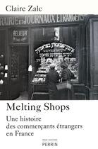 Couverture du livre « Melting shops ; une histoire des commerçants étrangers en France » de Claire Zalc aux éditions Perrin