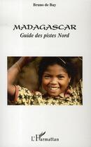 Couverture du livre « Madagascar ; guide des pistes nord » de Bruno De Bay aux éditions L'harmattan