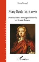 Couverture du livre « Mary Beale (1633-1699) ; première femme peintre professionnelle en Grande-Bretagne » de Emma Renaud aux éditions L'harmattan