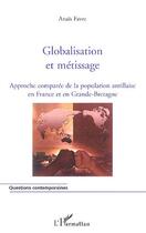 Couverture du livre « Globalisation et métissage ; approche comparée de la population antillaise en france et en grande-bretagne » de Anais Favre aux éditions Editions L'harmattan