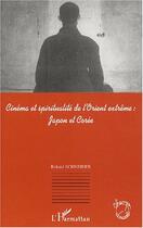 Couverture du livre « Cinema et spiritualite de l'orient extreme : japon et coree » de Roland Schneider aux éditions Editions L'harmattan