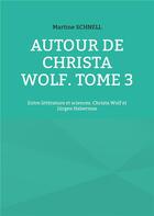 Couverture du livre « Autour de christa wolf. tome 3 - entre litterature et sciences. christa wolf et jurgen habermas » de Martine Schnell aux éditions Books On Demand