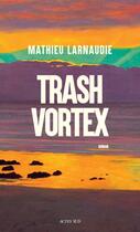 Couverture du livre « Trash Vortex » de Larnaudie Mathieu aux éditions Actes Sud