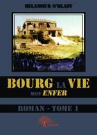 Couverture du livre « Bourg la vie, mon enfer t.1 » de Belamour O'Blady aux éditions Editions Edilivre