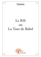 Couverture du livre « Le RSI ou la tour de babel » de Charles aux éditions Editions Edilivre