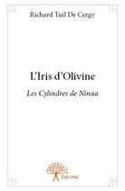 Couverture du livre « L'iris d'Olivine ; les cylindres de Ninaa » de Richard Tuil De Cergy aux éditions Edilivre