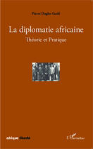 Couverture du livre « AFRIQUE LIBERTE : la diplomatie africaine ; théorie et pratique » de Pierre Dagbo Gode aux éditions Editions L'harmattan