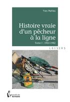 Couverture du livre « Histoire vraie d'un pêcheur à la ligne t.1 ; 1963-1982 » de Yves Mahieu aux éditions Societe Des Ecrivains