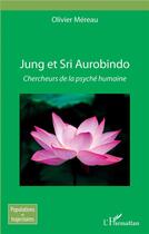 Couverture du livre « Jung et Sri Aurobindo ; chercheurs de la psyché humaine » de Olivier Mereau aux éditions L'harmattan