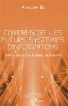 Couverture du livre « Comprendre les futurs systèmes d'informations ; trafic et gigue dans le réseau de base » de Ba Alassane aux éditions L'harmattan