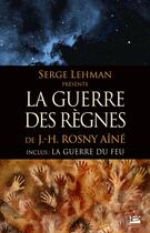 Couverture du livre « Serge Lehman présente : la guerre des règnes ; la guerre du feu » de J.-H. Rosny Aine aux éditions Bragelonne
