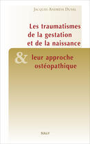 Couverture du livre « Le traumatismes de la gestation et de la naissance & leur approche ostéopathique » de Jacques Andreva Duval aux éditions Sully