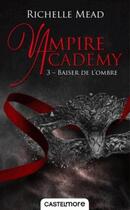 Couverture du livre « Vampire Academy Tome 3 : baiser de l'ombre » de Richelle Mead aux éditions Castelmore