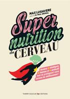 Couverture du livre « Supernutrition du cerveau » de Lugavere Max aux éditions Thierry Souccar
