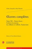 Couverture du livre « Oeuvres complètes t.7 ; textes divers : cahiers de jeunesse, les affaires et l'affiche, traductions » de Celine Arnauld et Paul Dermee aux éditions Classiques Garnier