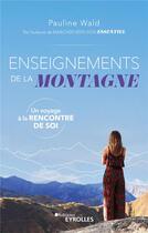 Couverture du livre « Enseignements de la montagne : Un voyage à la rencontre de soi » de Pauline Wald aux éditions Eyrolles