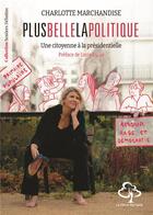 Couverture du livre « Plus belle la politique : une citoyenne à la présidentielle » de Charlotte Marchandise aux éditions Hetre Myriadis