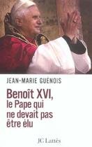 Couverture du livre « Benoît XVI Le pape qui ne devait pas être élu » de Jean-Marie Guénois aux éditions Jc Lattes