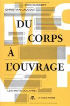 Couverture du livre « Du corps à l'ouvrage ; les mots du livre » de Eric Dussert et Christian Laucou aux éditions Table Ronde