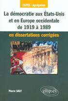 Couverture du livre « La democratie aux etats-unis et en europe occidentale de 1919 a 1989 en dissertations corrigees » de Pierre Saly aux éditions Ellipses