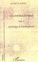 Couverture du livre « Le constructivisme - vol02 - tome ii - epistemologie de l' interdisciplinarite » de Jean-Louis Le Moigne aux éditions L'harmattan