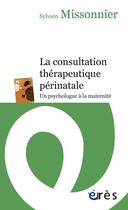 Couverture du livre « La consultation thérapeutique périnatale ; un psychologue à la maternité » de Sylvain Missonnier aux éditions Eres