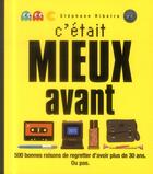 Couverture du livre « C'était mieux avant ; 500 bonnes raisons de regretter d'avoir plus de 30 ans, ou pas » de Stephane Ribeiro aux éditions First