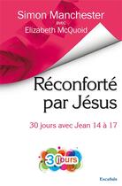 Couverture du livre « Réconforté par Jésus ; 30 jours avec Jean 14 à 17 » de Simon Manchester et Elizabeth Mcquoid aux éditions Excelsis