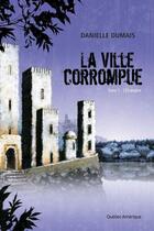 Couverture du livre « La ville corrompue t.1 » de Danielle Dumais aux éditions Les Ditions Qubec Amrique