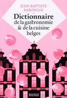 Couverture du livre « Dictionnaire de la gastronomie et de la cuisine belges » de Severin Millet et Jean-Baptiste Baronian aux éditions Rouergue
