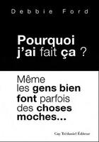 Couverture du livre « Pourquoi j'ai fait ça ? même les gens bien font parfois des choses moches... » de Debbie Ford aux éditions Guy Trédaniel