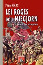 Couverture du livre « Lei roges du Miegjorn Tome 1 ; la Revolucion » de Felix Gras aux éditions Editions Des Regionalismes