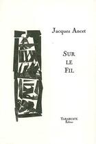 Couverture du livre « Sur le fil - jacques ancet » de Jacques Ancet aux éditions Tarabuste