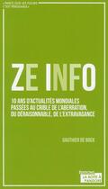 Couverture du livre « Ze info ; 10 ans d'actualités mondiales passées au crible de l'aberration, du dérasonable, de l'extravagance » de Gauthier De Bock aux éditions La Boite A Pandore