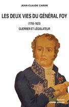 Couverture du livre « Les deux vies du Général Foy (1775-1825) ; guerrier et législateur » de Jean-Claude Caron aux éditions Editions Champ Vallon