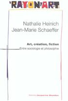 Couverture du livre « Art, création, fiction : entre sociologie et philosophie » de Nathalie Heinich et Jean-Marie Schaeffer aux éditions Jacqueline Chambon