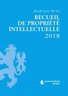 Couverture du livre « Recueil de propriété intellectuelle (édition 2018) » de Jean-Luc Putz aux éditions Promoculture