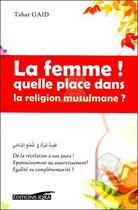 Couverture du livre « La femme ! quelle place dans la religion musulmane ? » de Tahar Gaid aux éditions Iqra