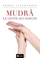 Couverture du livre « Mudrâ le geste qui soigne ; guide des thérapeutes » de Serge Villecroix aux éditions Ambre