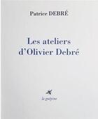 Couverture du livre « Les ateliers d'Olivier Debré » de Patrice Debre aux éditions La Guepine