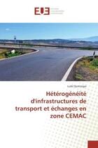 Couverture du livre « Heterogèneite d'infrastructures de transport et echanges en zone CEMAC » de Ludé Djam'Angai aux éditions Editions Universitaires Europeennes