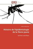 Couverture du livre « Histoire de l'epidemiologie de la fievre jaune - synthese scientifique » de Baldacchino Frederic aux éditions Editions Universitaires Europeennes