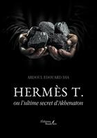 Couverture du livre « Hermès T. : ou l'ultime secret d'Akhenaton » de Abdoul Edouard Dia aux éditions Baudelaire