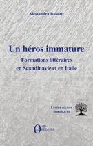 Couverture du livre « Un héros immature : Formations litteraires en Scandinavie et en Italie » de Alessandra Ballotti aux éditions Orizons