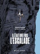 Couverture du livre « Il était une fois l'escalade » de Laurent Bidot et David Chambre et Catherine Destivelle aux éditions Les Arenes Bd