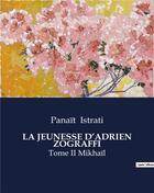 Couverture du livre « LA JEUNESSE D'ADRIEN ZOGRAFFI : Tome II Mikhaïl » de Panait Istrati aux éditions Culturea