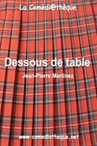 Couverture du livre « Dessous de table » de Jean-Pierre Martinez aux éditions La Comediatheque