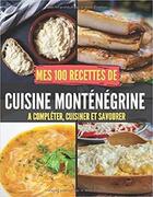 Couverture du livre « Mes 100 recettes de cuisine montenegrine - a completer, cuisiner et savourer » de Independent P. aux éditions Gravier Jonathan