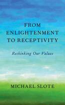 Couverture du livre « From Enlightenment to Receptivity: Rethinking Our Values » de Slote Michael aux éditions Oxford University Press Usa